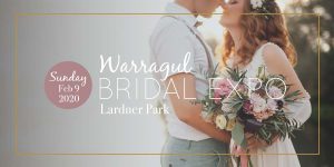 Warragul Bridal Expo - 9th February, 2020